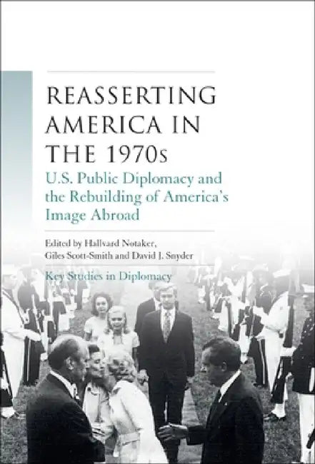 Reasserting America in the 1970s: U.S. Public Diplomacy and the Rebuilding of America's Image Abroad by Hallvard Notaker, Giles Scott-Smith, David J. Snyder