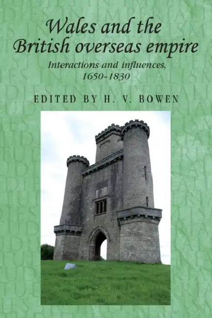 Wales and the British Overseas Empire: Interactions and Influences, 1650-1830 by H. V. Bowen