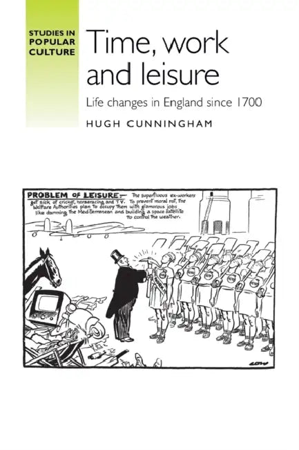 Time, Work and Leisure: Life Changes in England Since 1700 by Hugh Cunningham