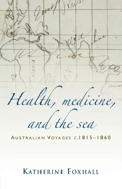 Health, Medicine, and the Sea: Australian Voyages, C.1815-60 by Katherine Foxhall