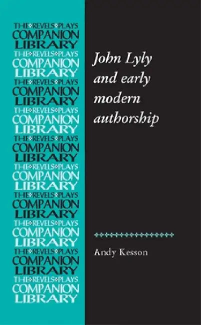 John Lyly and Early Modern Authorship by Andy Kesson