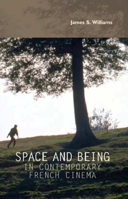 Space and Being in Contemporary French Cinema by James S. Williams