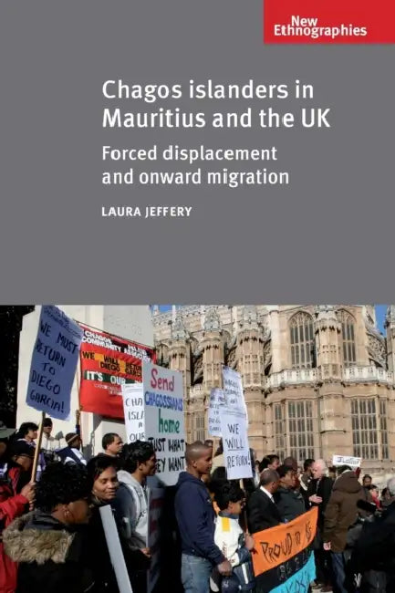Chagos Islanders in Mauritius and the UK: Forced Displacement and Onward Migration by Laura Jeffery