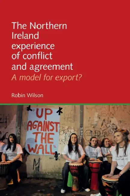 The Northern Ireland Experience of Conflict and Agreement: A Model for Export? by Robin Wilson