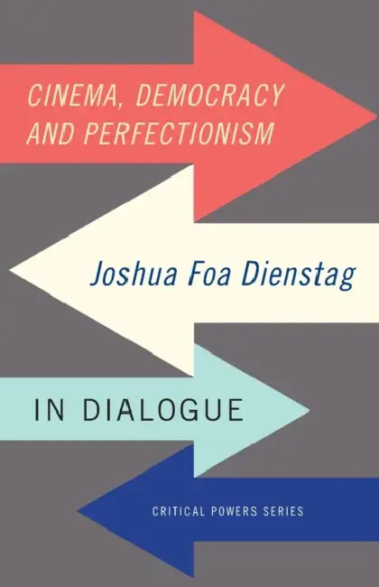 Cinema, Democracy and Perfectionism: Joshua Foa Dienstag in Dialogue by Joshua Foa Dienstag