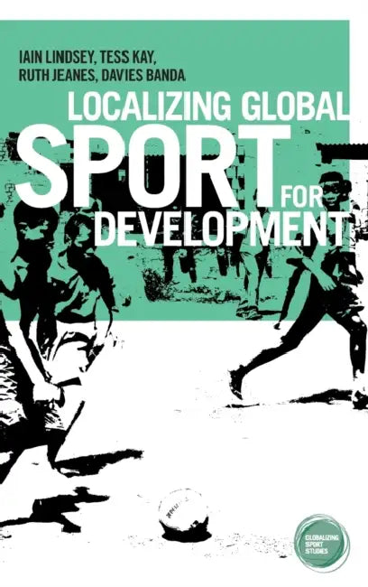 Localizing Global Sport for Development by Iain Lindsey, Tess Kay, Ruth Jeanes