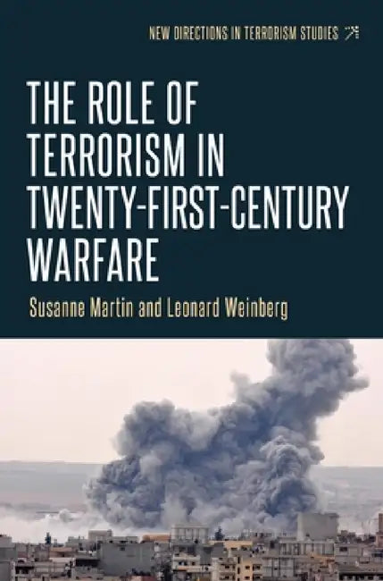 The Role of Terrorism in Twenty-First-Century Warfare by Susanne Martin, Leonard Weinberg