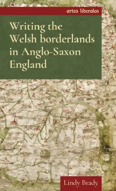 Writing the Welsh Borderlands in Anglo-Saxon England by Lindy Brady