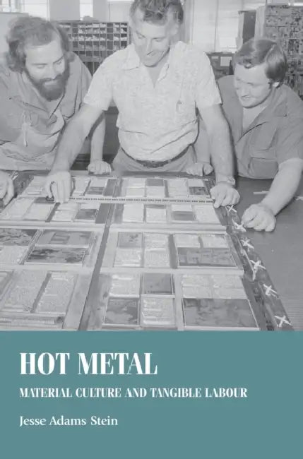 Hot Metal: Material Culture and Tangible Labour by Jesse Adams Stein