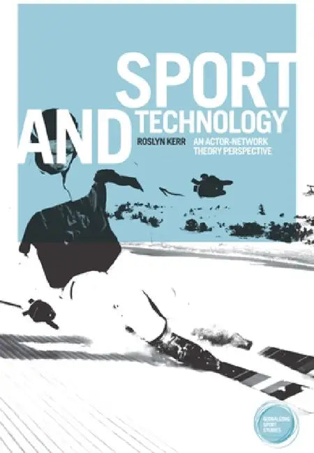 Sport and Technology: An Actor-Network Theory Perspective by Roslyn Kerr