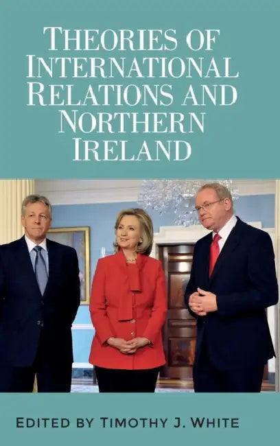 Theories of International Relations and Northern Ireland by Timothy J. White