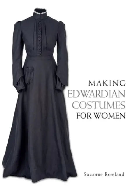 Making Edwardian Costumes for Women by Suzanne Rowland