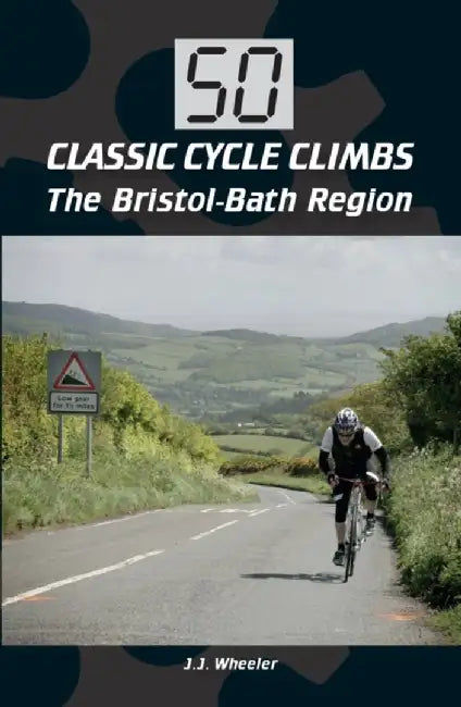 50 Classic Cycle Climbs: The Bristol-Bath Region by J. J. Wheeler