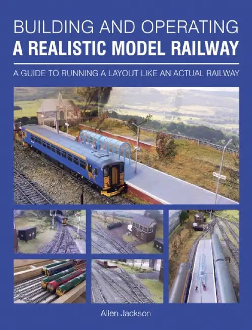 Building and Operating a Realistic Model Railway: A Guide to Running a Layout Like an Actual Railway by Alan Jackson