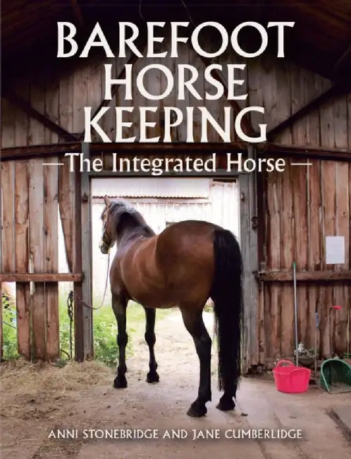 Barefoot Horse Keeping: The Integrated Horse by Anni Stonebridge
