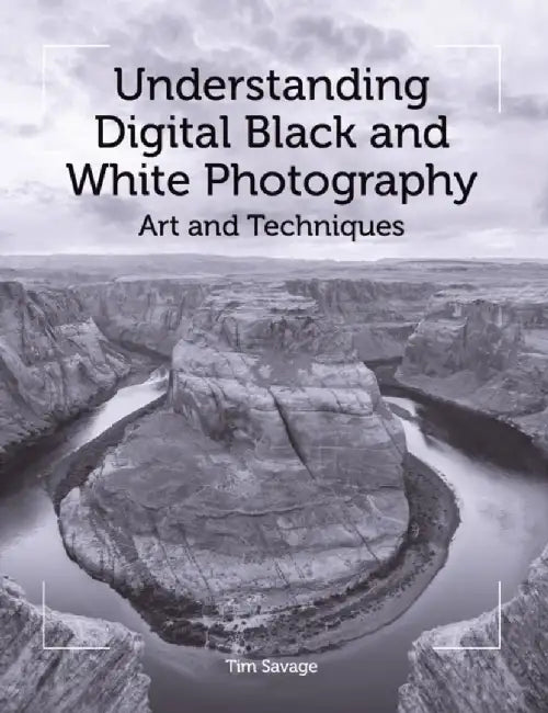 Understanding Digital Black and White Photography: Art and Techniques by Tim Savage