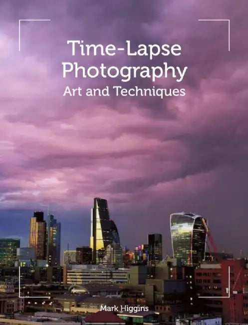 Time-Lapse Photography: Art and Techniques by Mark Higgins