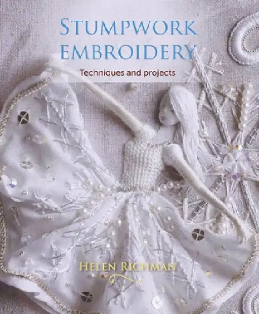 Stumpwork Embroidery: Techniques and Projects by Helen Richman