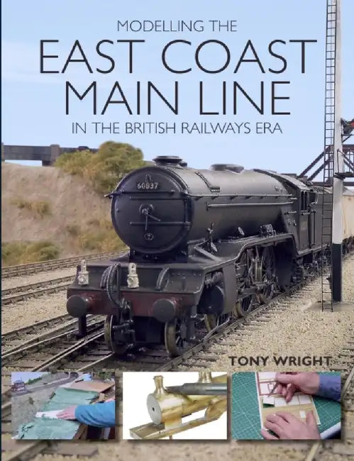 Modelling the East Coast Main Line in the British Railways Era by Tony Wright