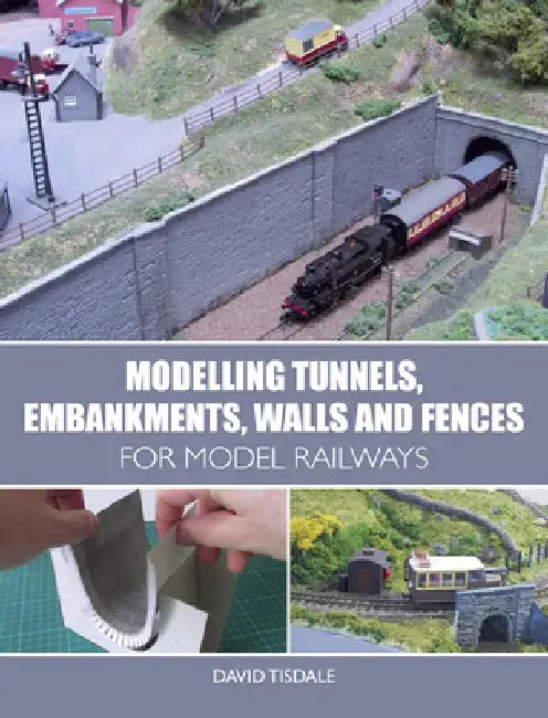 Modelling Tunnels, Embankments, Walls and Fences for Model Railways by David Tisdale