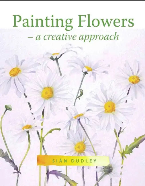 Painting Flowers: A Creative Approach by Sian Dudley
