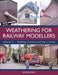 Weathering for Railway Modellers: Buildings, Scenery and the Lineside by George Dent