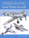 Airbrushing Scale Model Aircraft by Robin Carpenter