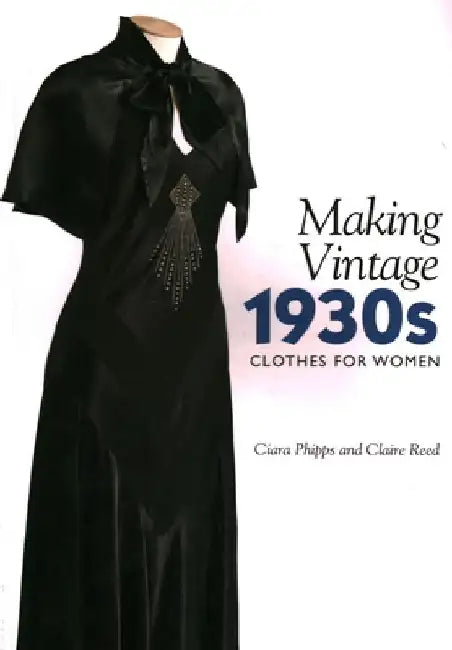 Making Vintage 1930s Clothes for Women by Ciara Phipps