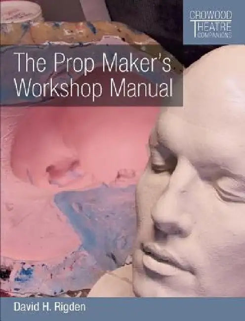 The Prop Maker's Workshop Manual by David H. Rigden