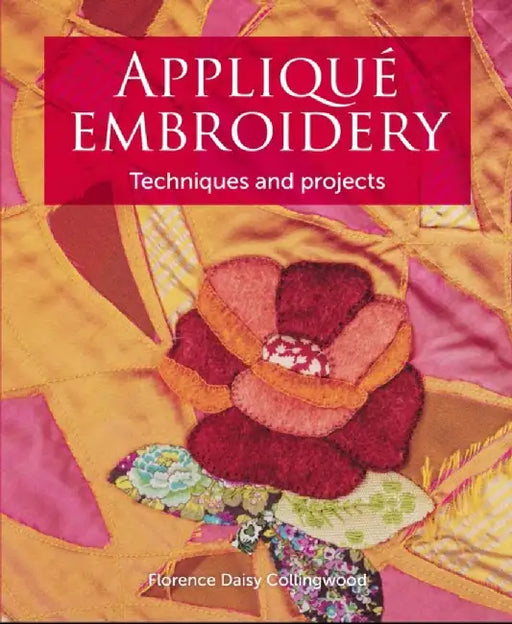 Applique Embroidery: Techniques and Projects by Florence Daisy Collingwood