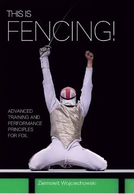 This Is Fencing!: Advanced Training and Performance Principles for Foil by Ziemowit Wojciechowski