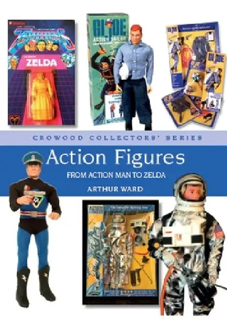 Action Figures: From Action Man to Zelda by Arthur Ward