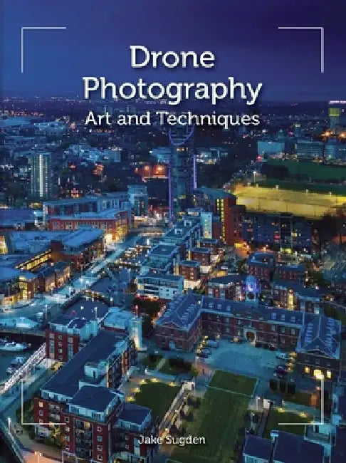 Drone Photography: Art and Techniques by Jake Sugden