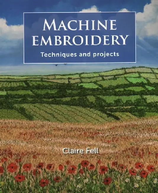 Machine Embroidery: Techniques and Projects by Claire Fell