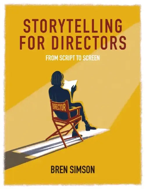 Storytelling for Directors: From Script to Screen by Bren Simson