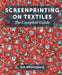 Screenprinting on Textiles: The Complete Guide by Sue Westergaard