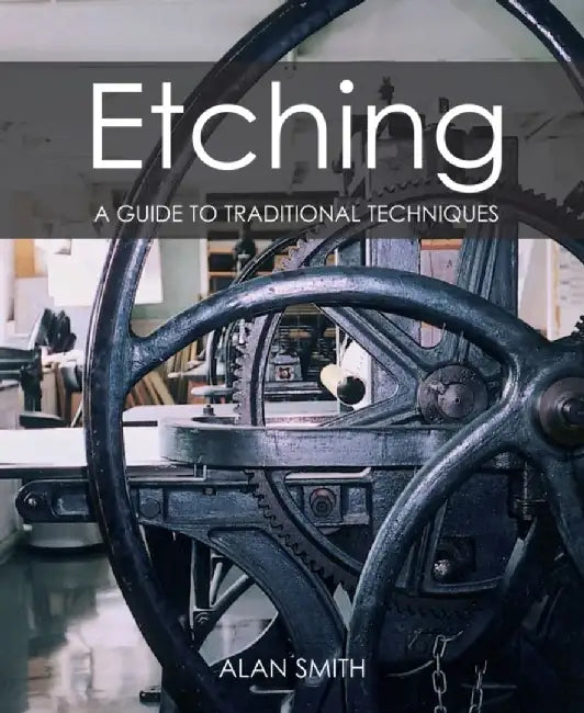Etching: A Guide to Traditional Techniques by Alan Smith