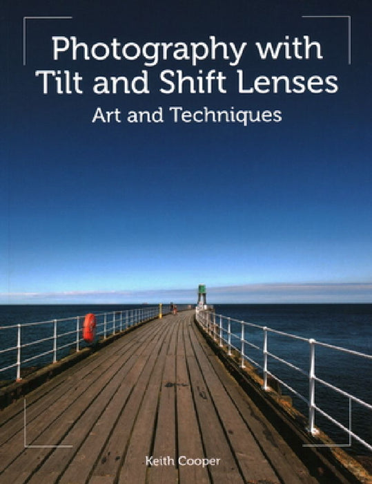 Photography with Tilt and Shift Lenses by Keith Cooper