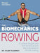 Biomechanics of Rowing: A Unique Insight Into the Technical and Tactical Aspects of Elite Rowing by Valery Kleshnev