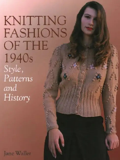 Knitting Fashions of the 1940s: Style, Patterns and History by Jane Waller