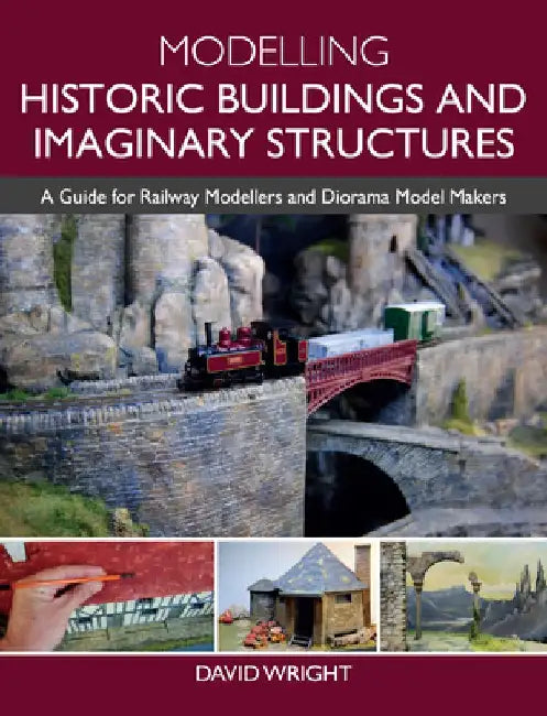 Modelling Historic Buildings and Imaginary Structures: A Guide for Railway Modellers and Diorama Model Makers by David Wright