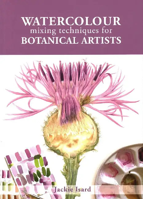 Watercolour Mixing Techniques for Botanical Artists by Jackie Isard