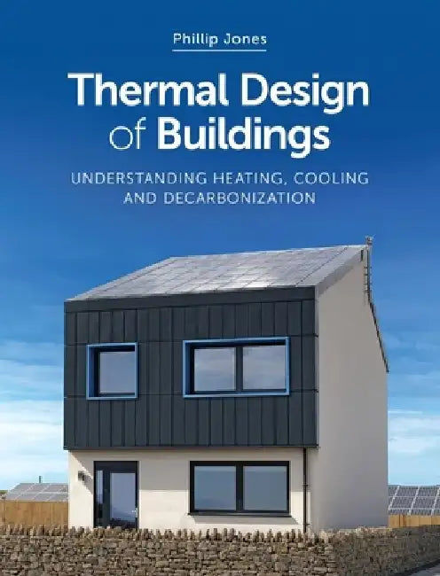 Thermal Design of Buildings: Understanding Heating, Cooling and Decarbonisation by Phillip Jones