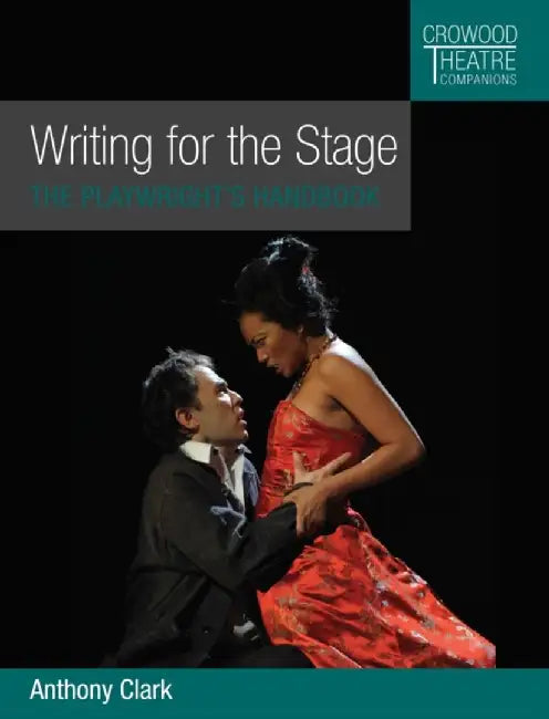 Writing for the Stage: The Playwright's Handbook by Anthony Clark