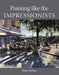 Painting Like the Impressionists by Bruce Yardley