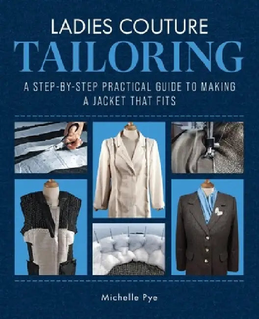 Ladies Couture Tailoring: A Step-By-Step Practical Guide to Making a Jacket That Fits by Michelle Pye