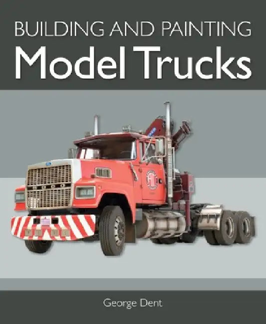 Building Model Trucks by George Dent