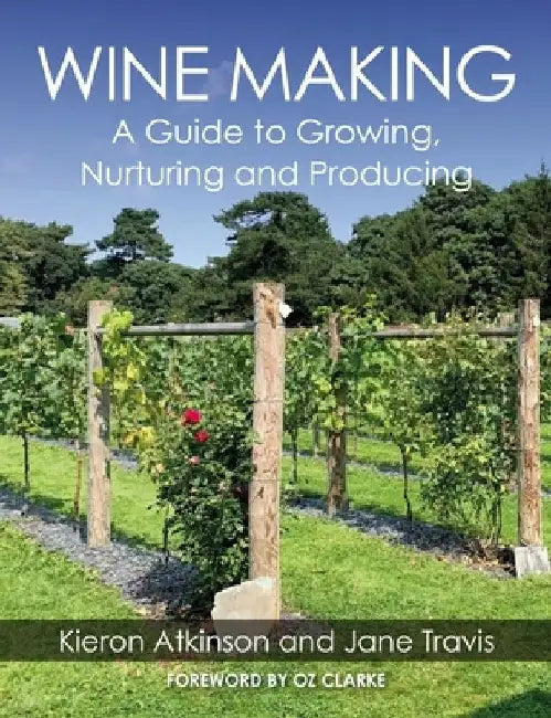 Wine Making: A Guide to Growing, Nuturing and Producing by Kieron Atkinson