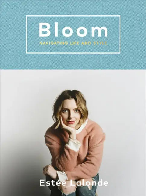 Bloom: navigating life and style by Estee Lalonde