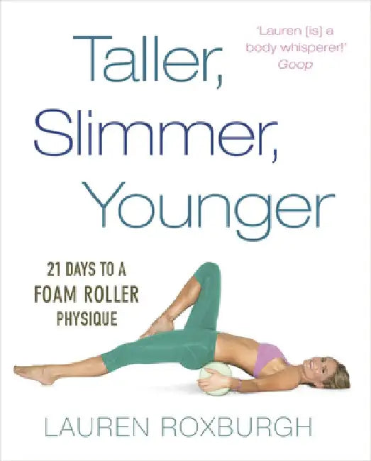 Taller, Slimmer, Younger: 21 Days to a Foam Roller Physique by Lauren Roxburgh